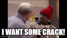 a man in a red hat is talking to another man and the caption says i want some crack .