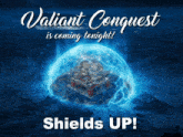 a poster that says valiant conquest is coming tonight and shields up
