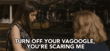 Turn Off Your Vagoogle Youre Scaring Me GIF - Turn Off Your Vagoogle Youre Scaring Me Come On GIFs