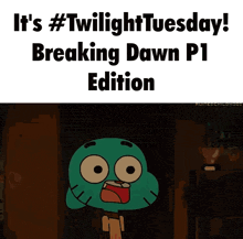 a cartoon character says it 's #twilight tuesday and breaking dawn p1 edition