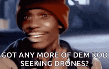 a man in a red hat is smiling and saying `` got any more of dem kod seeking drones '' .