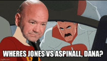 a bald man in a red shirt is standing next to a cartoon character with the caption where jones vs aspinall dana
