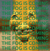 a poster that says the fogis coming the fog is coming the fog is coming the fog is coming the fogis coming