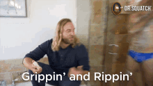 Grippin And Rippin Gripping And Ripping GIF