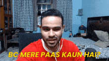 a man in a red shirt with ear buds is asking bc mere paas kaun hai