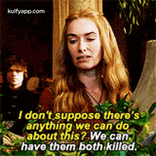 There'Sanything We Can Doabout This? We Canhave Them Both Killed.I Don'T Suppose.Gif GIF - There'Sanything We Can Doabout This? We Canhave Them Both Killed.I Don'T Suppose Game Of-thrones Hindi GIFs