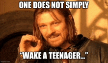one does not simply wake a teenager ...