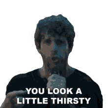 you look little thirsty billy currington hey girl song look dehydrated thirsting