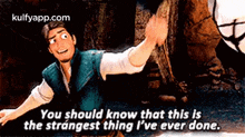 a cartoon character is saying `` you should know that this is the strangest thing i 've ever done '' .