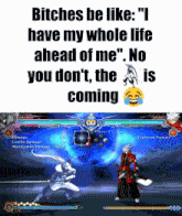 a poster that says " bitches be like i have my whole life ahead of me no you don t the is coming "