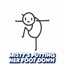 a stick figure with the words misty 's putting her foot down