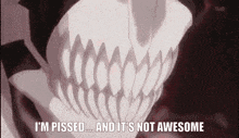 a close up of a skeleton 's mouth with the words `` i 'm pissed and it 's not awesome ''