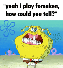 a cartoon of spongebob with the words " yeah i play forsaken how could you tell "