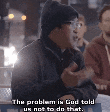 a man with glasses and a hat says the problem is god told us not to do that