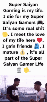 super saiyan gaming is my life i die for my super saiyan gamers it 's some real shit i meet the love of my life here