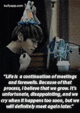 "Life Is A Continuation Of Meetingsand Farewells. Because Of Thatprocess, I Belleve That We Grow. It'Sunfortunate, Disappolnting, And Wecry When It Happens Too Soon, But Wewill Definitely Meet Agaln Later.".Gif GIF