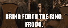 Bring Forth The Ring Frodo GIF - Bring Forth The Ring Frodo Bring The Ring GIFs