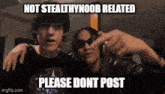a couple of people standing next to each other with a caption that says `` not stealthy noob related please dont post ''