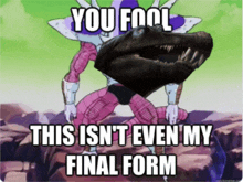 a picture of a dinosaur with a caption that says you fool this isn 't even my final form