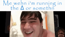 a picture of a man with a caption that says me wehn i 'm running in the a or somethn