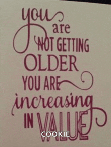 a greeting card that says you are not getting older you are increasing in value