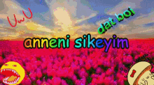 a picture of a field of flowers with the words " anmeni sikeyim " written on it