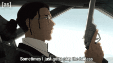 a man holding a gun with the words sometimes i just gotta play the badass above him