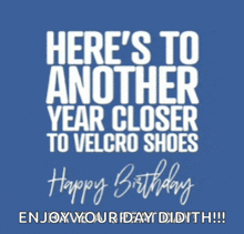 a blue background with white text that says " here 's to another year closer to velcro shoes "