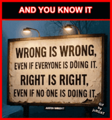 a sign says wrong is wrong even if everyone is doing it right is right even if no one is doing it