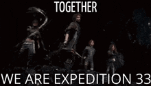 a group of people standing next to each other in a dark room with the words `` together we are expedition 33 '' above them .