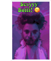 a poster of a man with curly hair says sexyyy boiiii