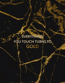 everything you touch turns to gold