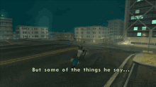 a video game screen shows a man riding a motorcycle and the words but some of the things he say