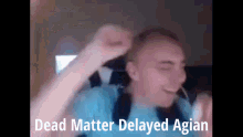 Dead Matter Delayed Again GIF