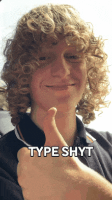 a man with curly hair is giving a thumbs up and the caption type shyt is below him