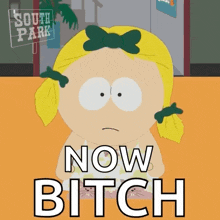 a girl from south park says now bitch