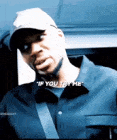 a man in a hat says " if you try me " while wearing a blue shirt