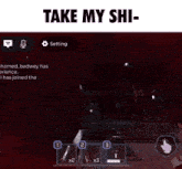 a screenshot of a video game with the words take my shi
