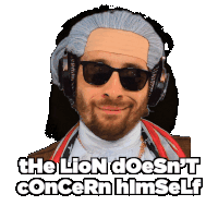 a man wearing sunglasses and headphones has the words " the lion does n't concern himself " above him