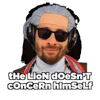 a man wearing sunglasses and headphones has the words " the lion does n't concern himself " above him