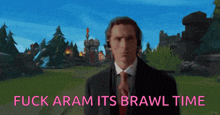 a man in a suit and tie with the words fuck aram its brawl time behind him