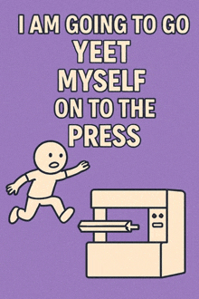 a poster that says i am going to go yeet myself on to the press on it