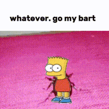 bart simpson is standing on a pink surface with the words whatever go my bart above him