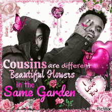 a picture of two men with the words cousins are different beautiful flowers in the same garden on it