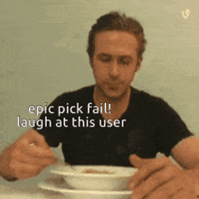 a man is sitting at a table with a bowl of food and the words epic pick fail laugh at this user