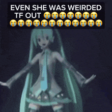 a picture of hatsune miku with the words even she was weirded tf out
