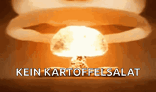 a nuclear explosion with the words kein kartoffelsalat written below it
