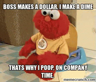 boss makes a dollar, I make a dime - that&#39;s why I poop on company time