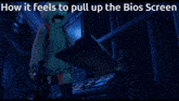 how it feels to pull up the bios screen is displayed
