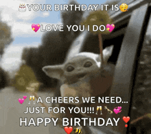 a baby yoda says " your birthday it is love you i do " and " a cheers we need just for you !!! "